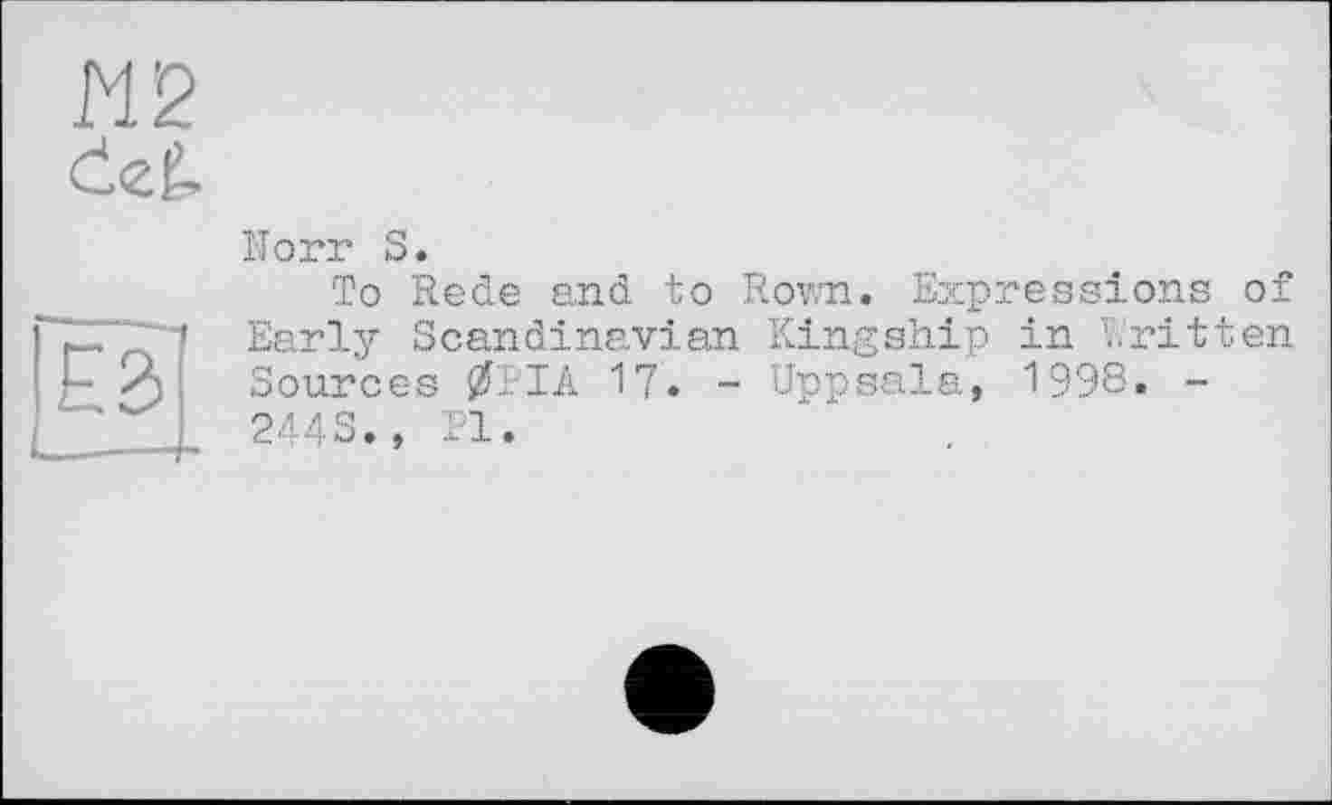 ﻿М2 def.
Norr S.
To Rede and to Rown. Expressions of Early Scandinavian Kingship in Written Sources 0РІА 17. - Uppsala, 199S. -244S., Pl.